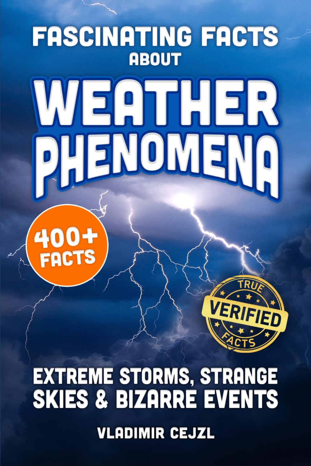 Fascinating Facts About Weather Phenomena: Records, Extreme Storms, and Bizarre Events From The World's Strangest Skies (FUN & INTRIGUING FACTS BOOKS SERIES)