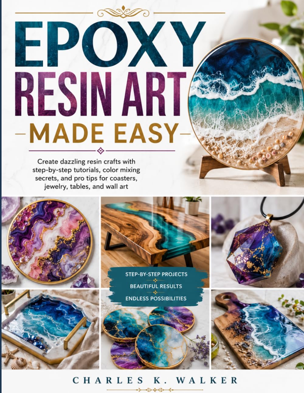 Epoxy Resin Art Made Easy: Create dazzling resin crafts with step-by-step tutorials, color mixing secrets, and pro tips for coasters, jewelry, tables, and wall art