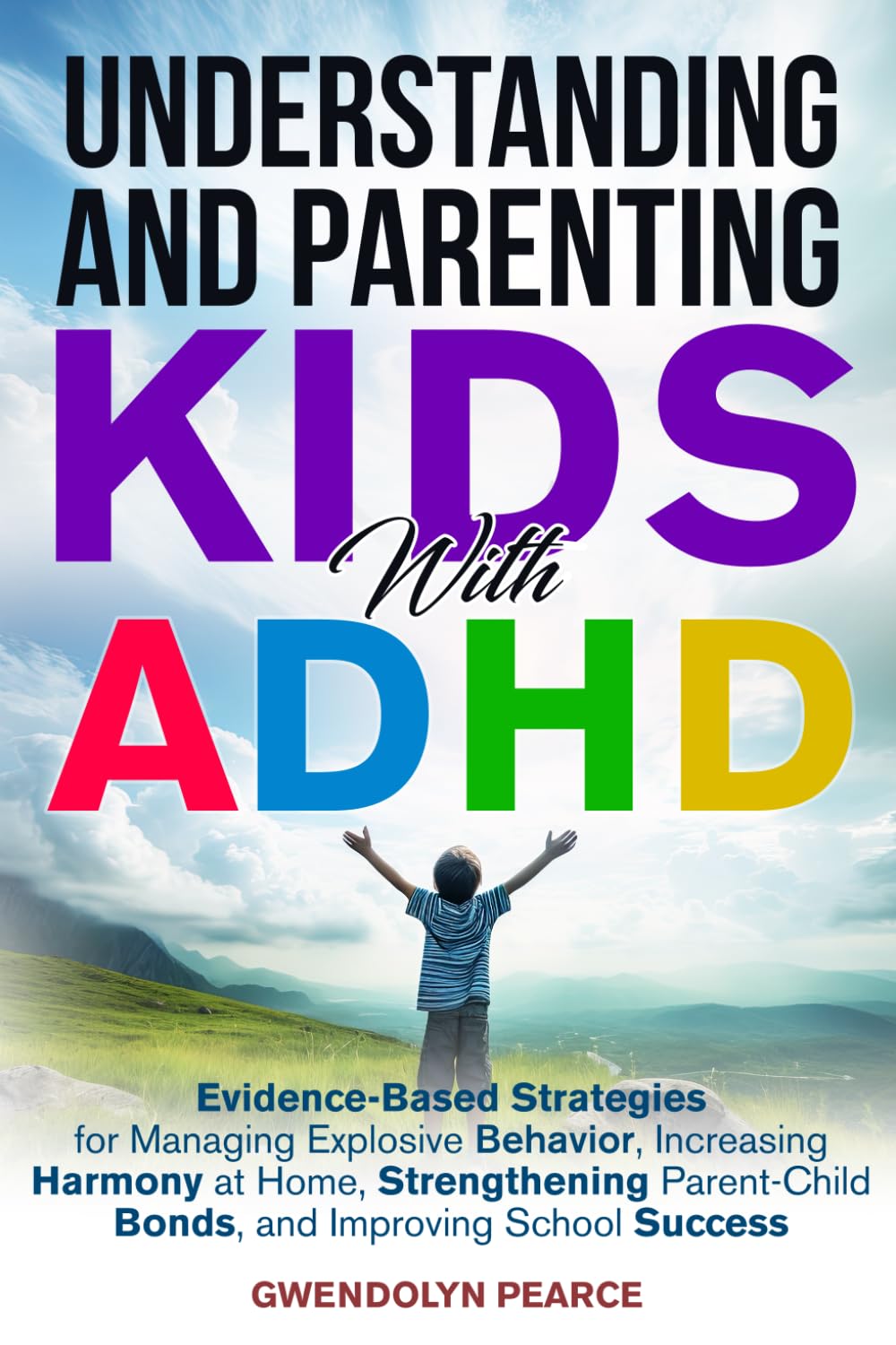 Understanding and Parenting Kids with ADHD: Evidence-Based Strategies for Managing Explosive Behavior, Strengthening Parent-Child Bonds, and Improving School Success