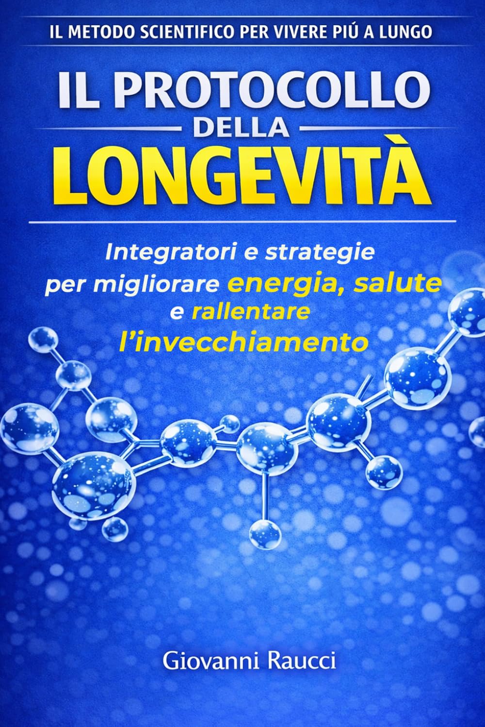 Il Protocollo della Longevità: Integratori e strategie scientifiche per vivere meglio e più a lungo