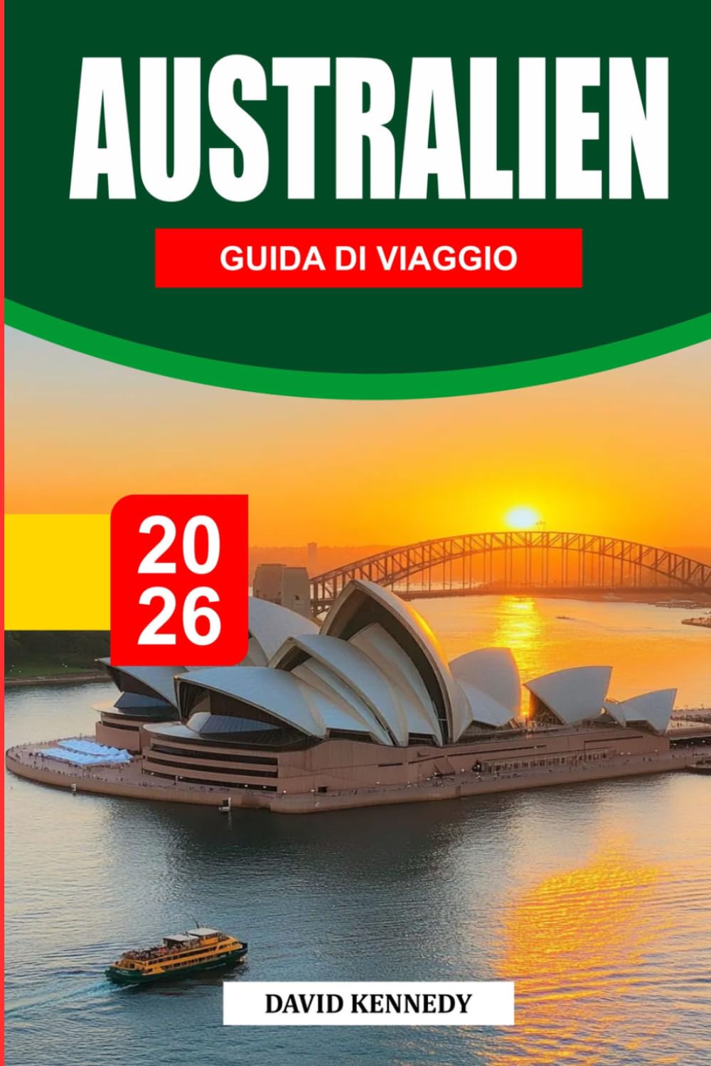 GUIDA DI VIAGGIO AUSTRALIANA 2026: Scopri Sydney, Melbourne, la Grande Barriera Corallina, Avventure nell'Outback, Viaggi panoramici su strada, Gemme ... Culturali e Consigli di Viaggio Essenziali