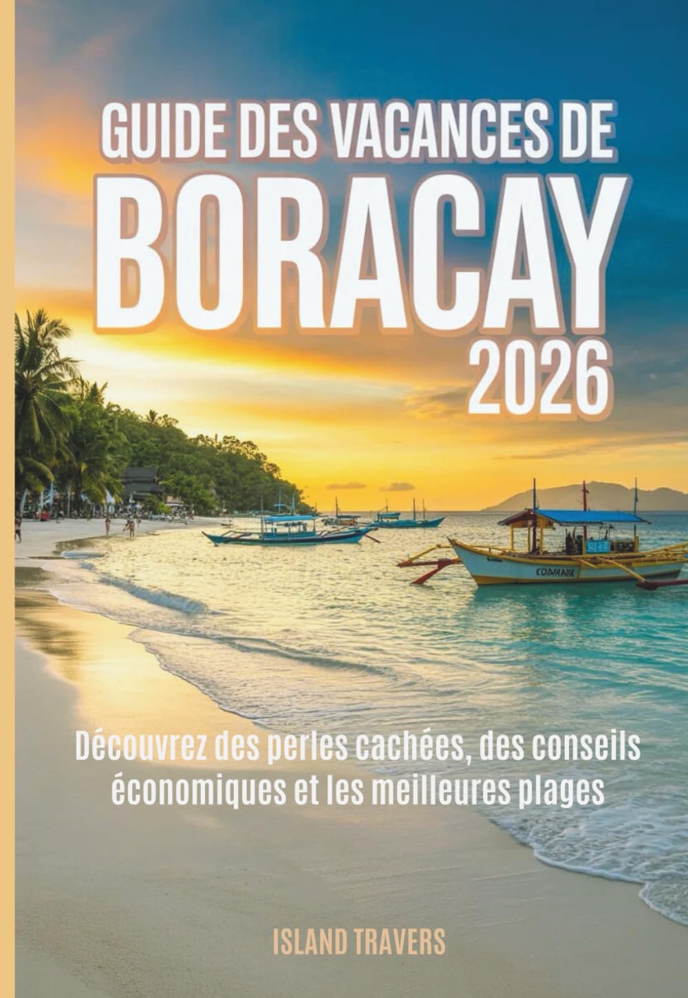 GUIDE DES VACANCES DE BORACAY 2026: Découvrez des perles cachées, des conseils économiques et les meilleures plages