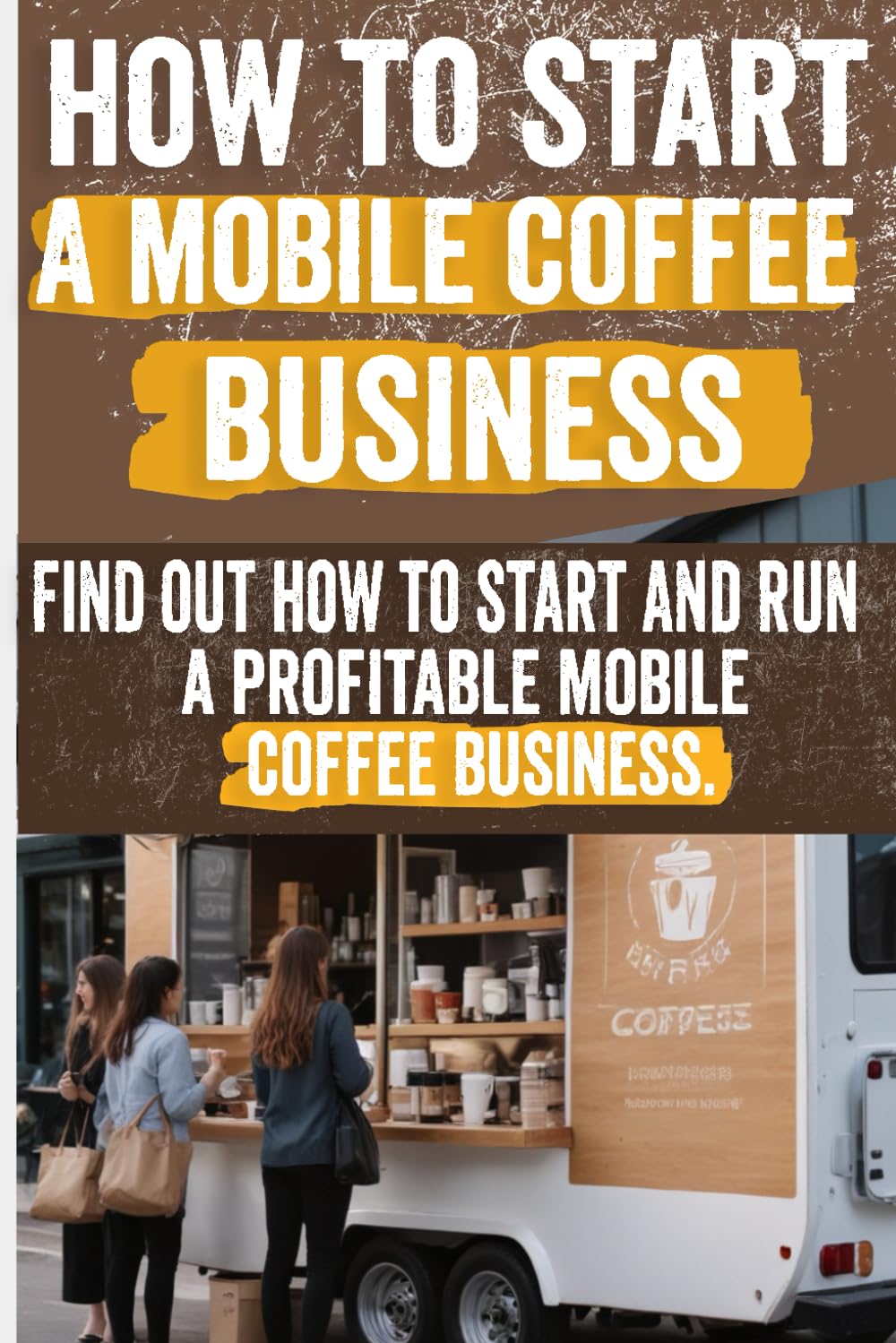 How to Start a Mobile Coffee Business: Comprehensive Guide to Planning, Launching, and Growing Your Coffee Truck | Success Stories, Legal Requirements, and Marketing Strategies