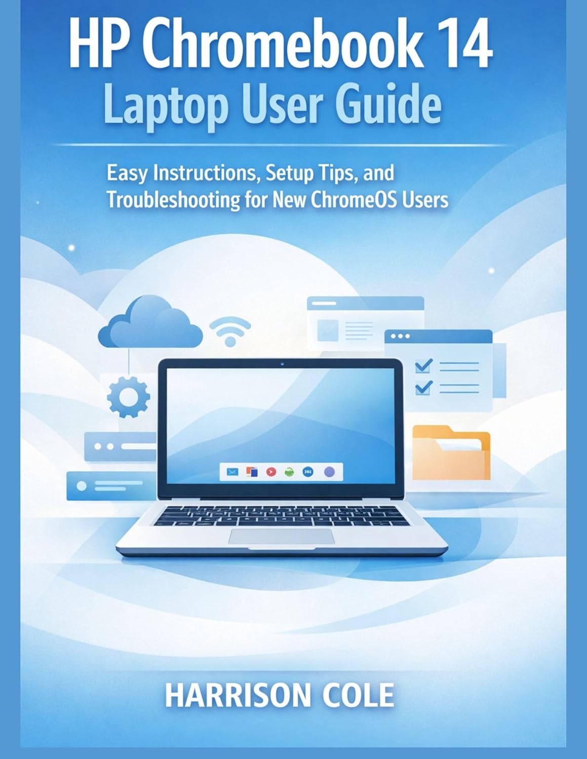 HP Chromebook 14 Laptop User Guide : Easy Instructions, Setup Tips, and Troubleshooting for New ChromeOS Users      Kindle Edition