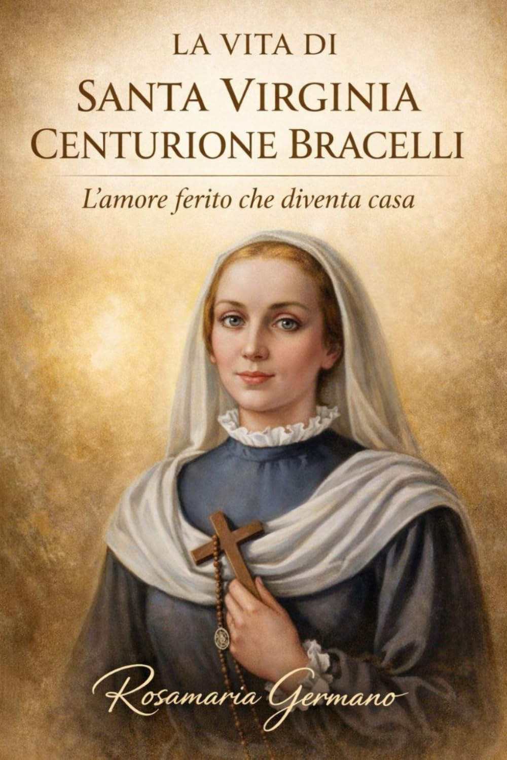 La vita di Santa Virginia Centurione Bracelli: L’amore ferito che diventa casa | Vite dei santi (Collana cristiana cattolica)