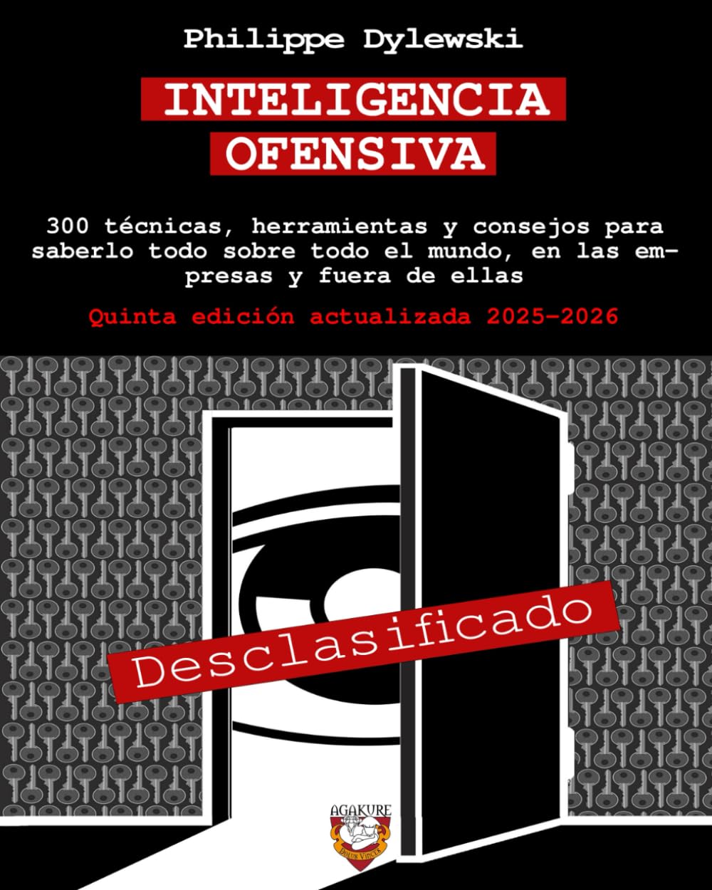 INTELIGENCIA OFENSIVA: 300 técnicas, herramientas y consejos para saberlo todo sobre todo el mundo, en las empresas y fuera de ellas