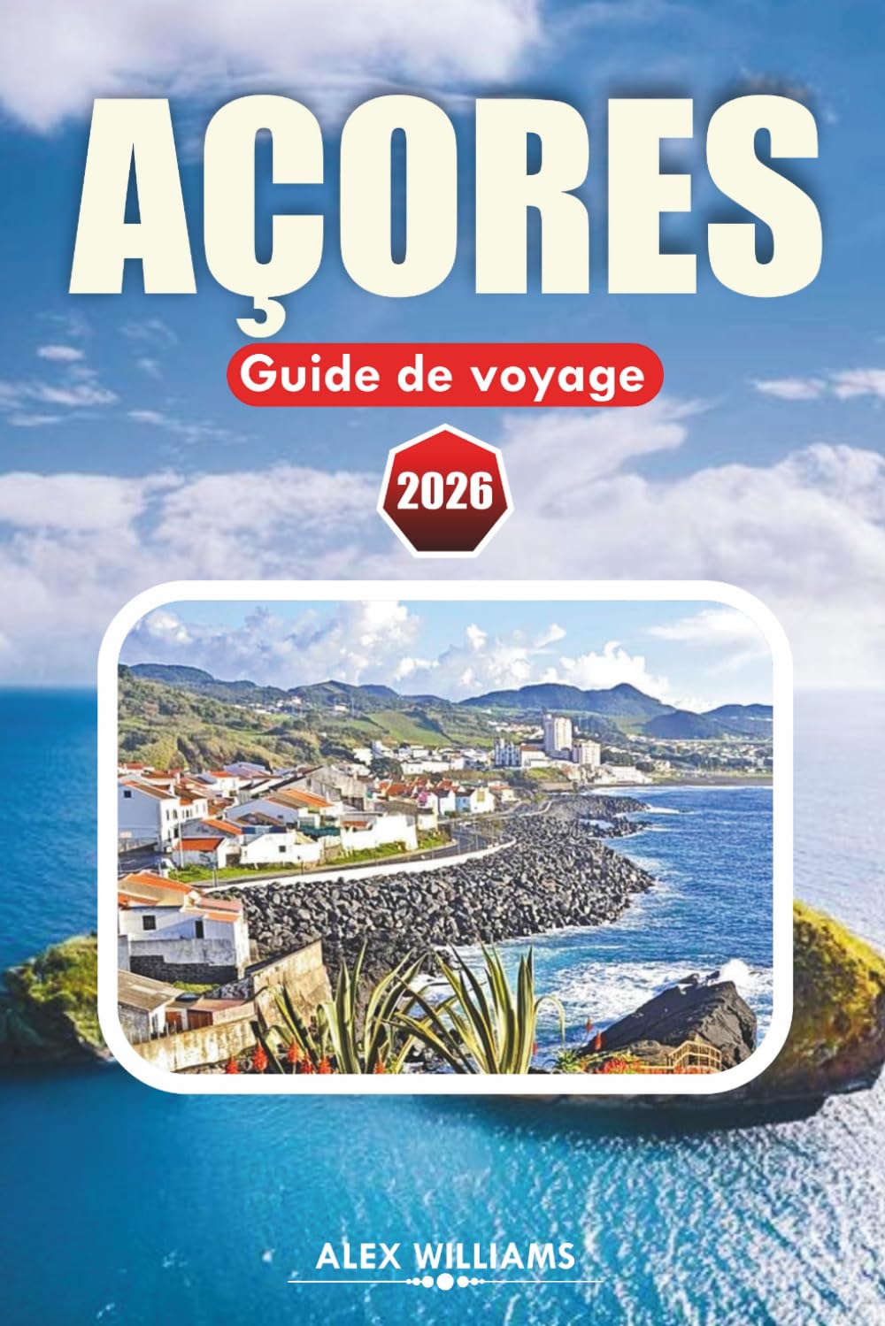 AÇORES GUIDE DE VOYAGE 2026: Itinéraire complet, meilleures choses à faire, trésors cachés, randonnées volcaniques, aventures sur l'île, cartes et excursions d'une journée