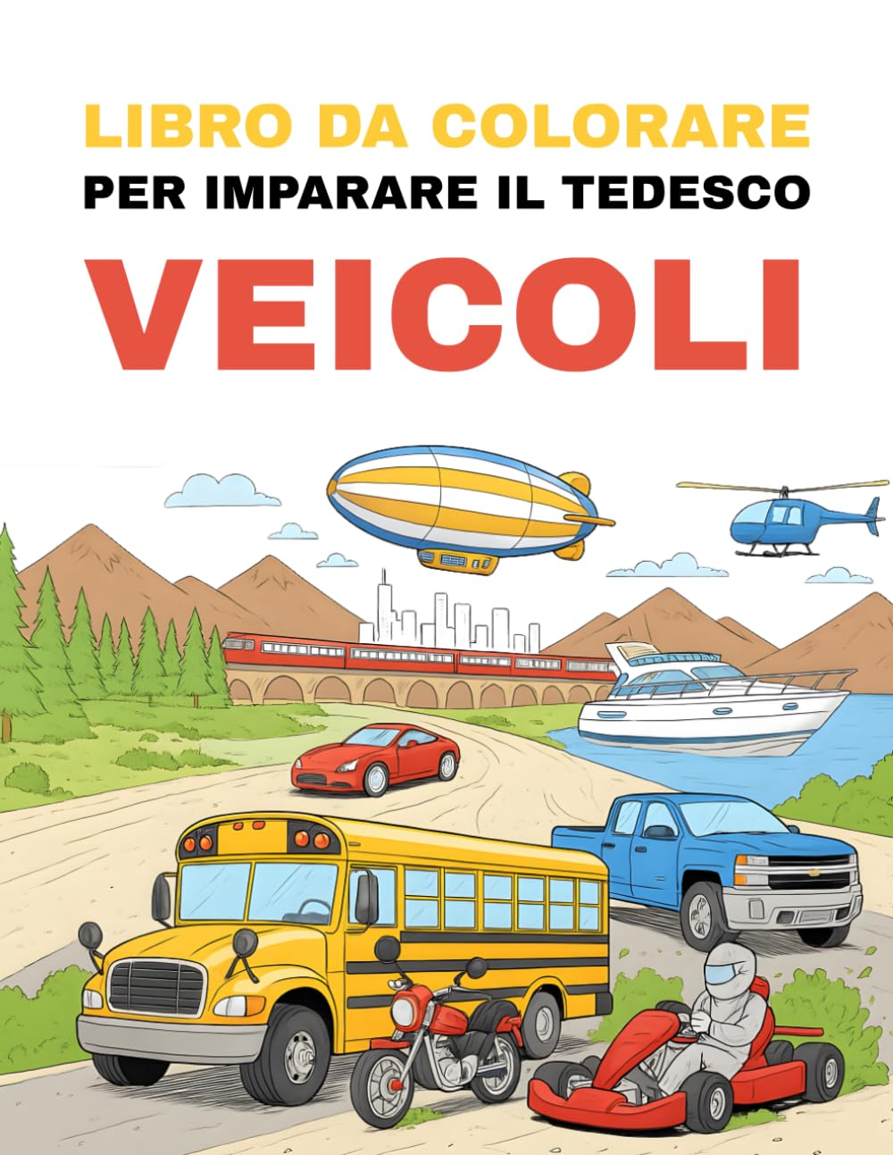 Libro da Colorare per Imparare il Tedesco – Veicoli: Colora veicoli emozionanti e impara i loro nomi tedeschi in modo giocoso