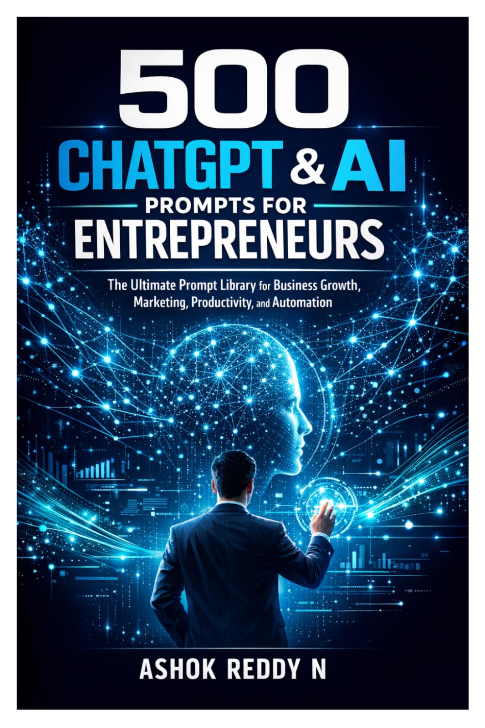 500 ChatGPT & AI Prompts for Entrepreneurs: The Ultimate Prompt Library for Business Growth, Marketing, Productivity, and Automation (The 500 ChatGPT & AI Prompts Series)