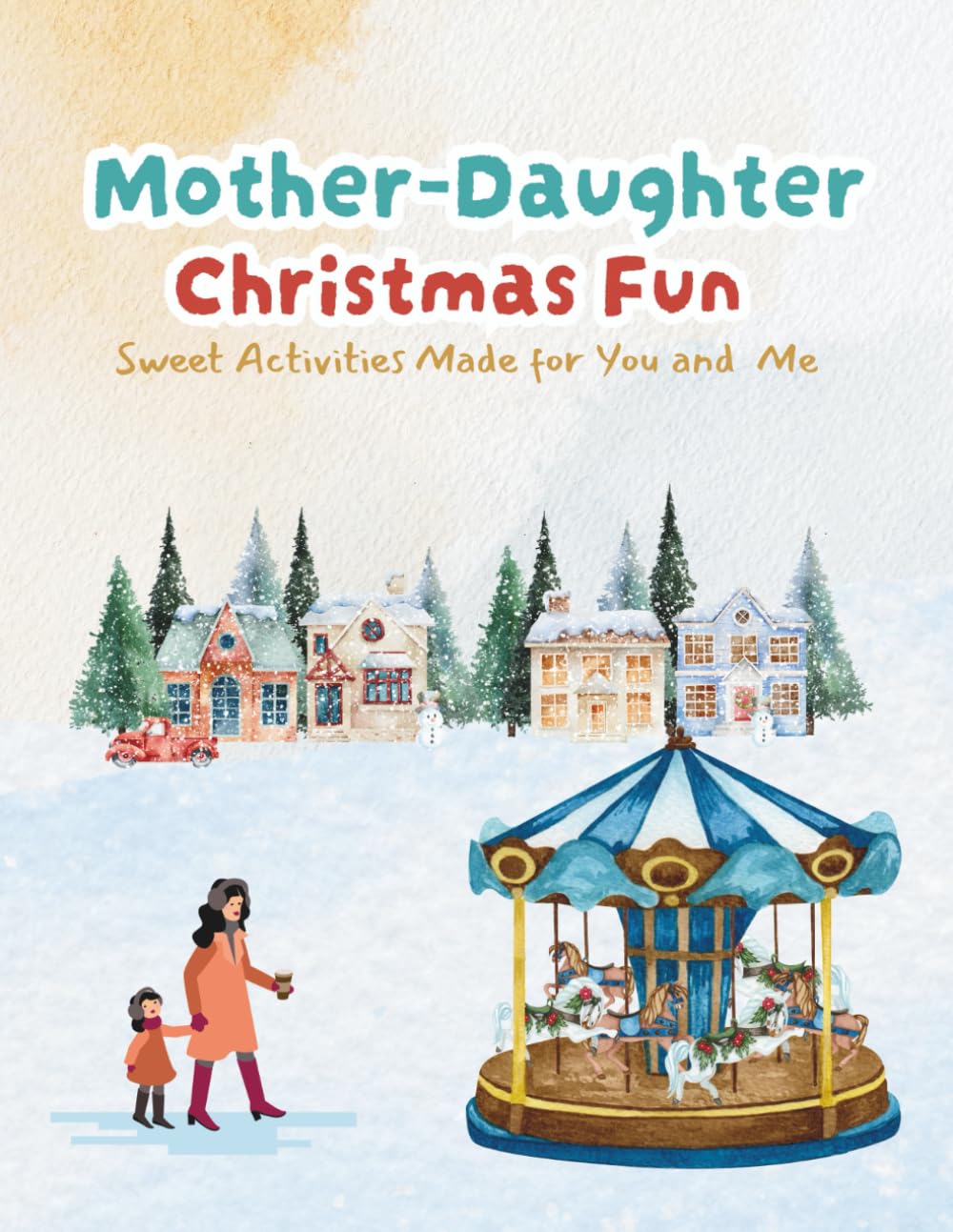 Mother Daughter Christmas Fun: Sweet Activities Made for You and Me