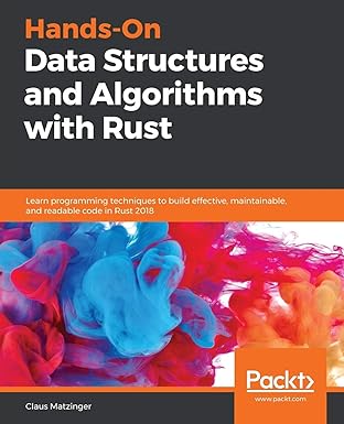 Hands-On Data Structures and Algorithms with Rust: Learn programming techniques to build effective,maintainable,and readable code in Rust 2018-finelybook