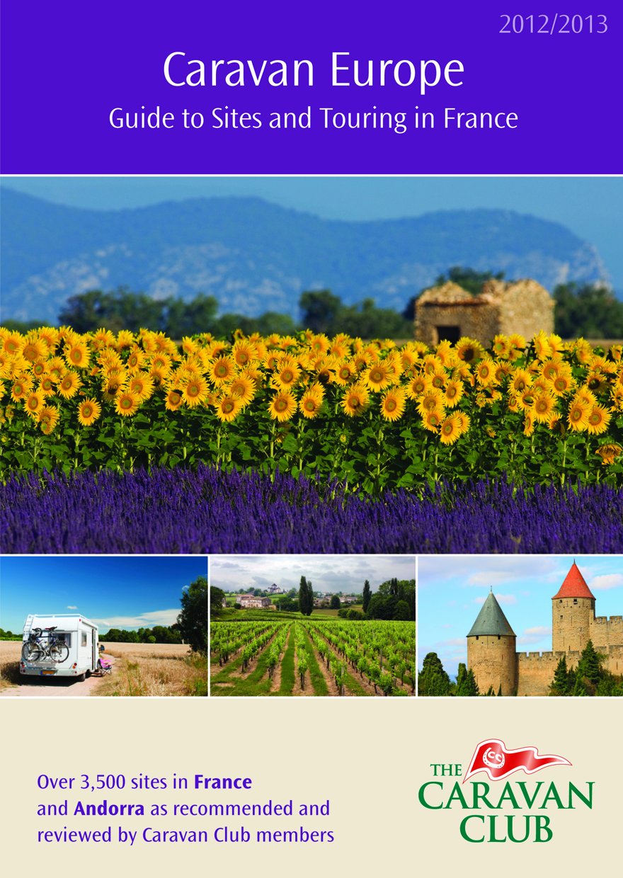 Caravan Europe Guide to Sites and Touring in France: Over 3,500 Sites in France and Andorra as Recommended and Reviewed by Caravan Club Members