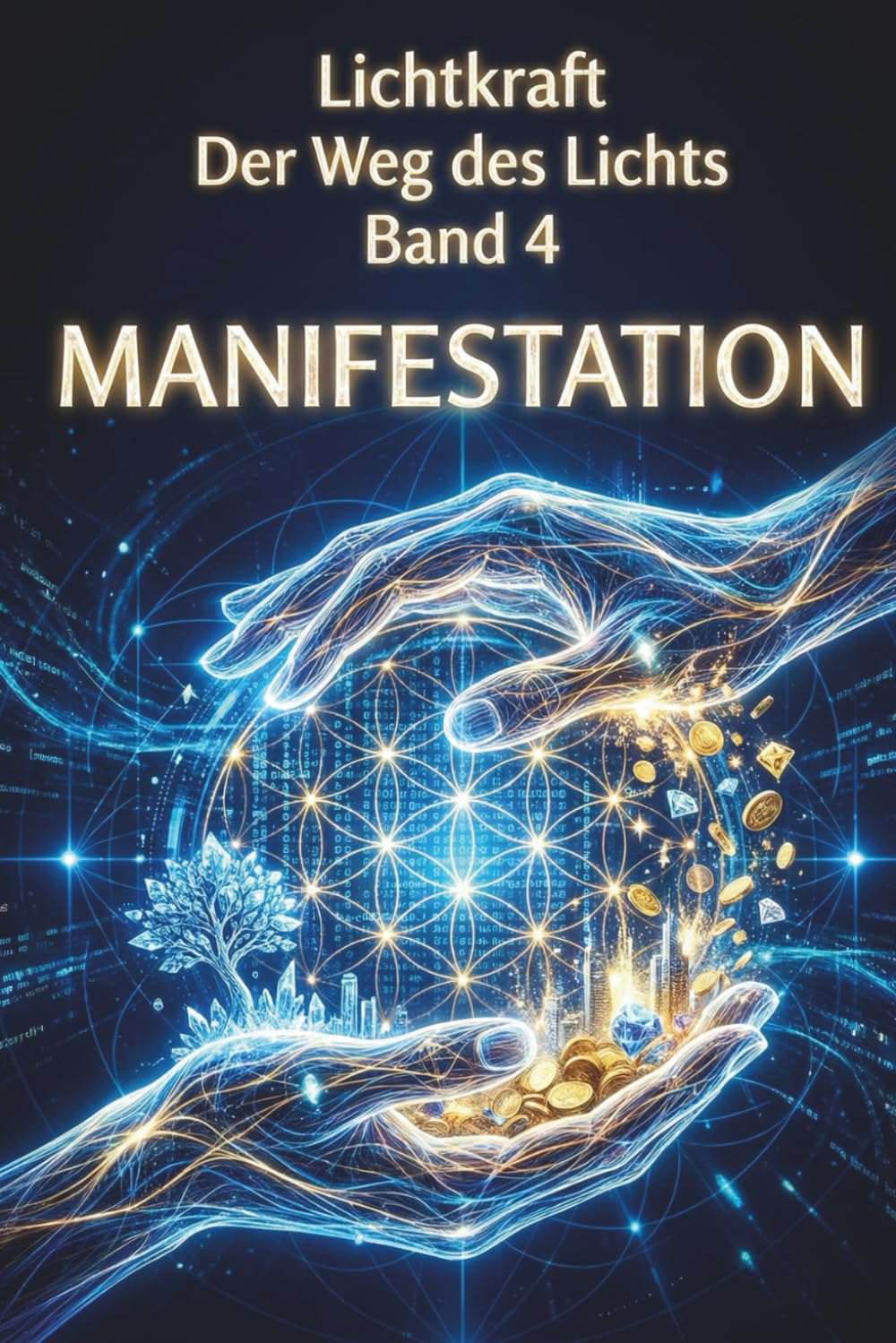 Der Weg des Lichts Band 4 - MANIFESTATION: Matrix-Hacks, Heilige Geometrie und Realitäts-Gestaltung – Das Gesetz der Annahme, Berufung und finanzielle Fülle meistern
