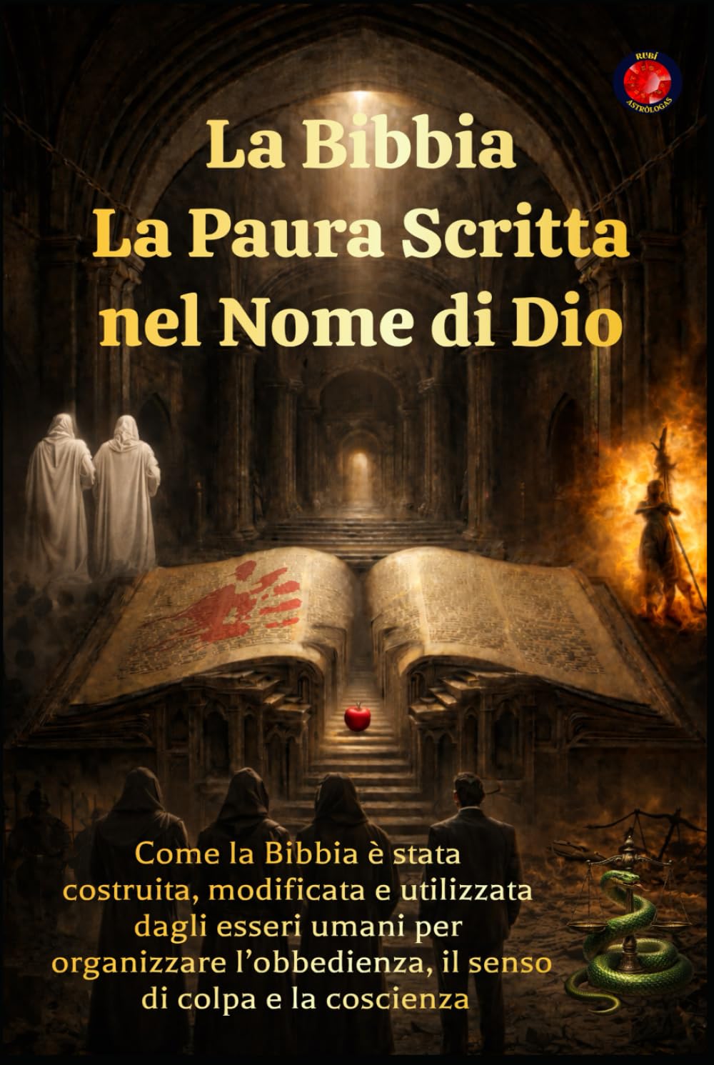La Bibbia La Paura Scritta nel Nome di Dio: Come la Bibbia è stata costruita, modificata e utilizzata dagli esseri umani per organizzare l’obbedienza, il senso di colpa e la coscienza.