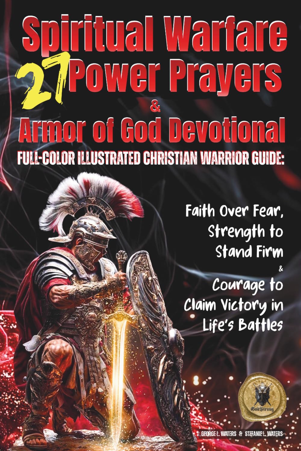 27 Spiritual Warfare Power Prayers & Armor of God Devotional: Full-Color Illustrated Christian Warrior Guide: Faith Over Fear, Strength to Stand Firm & Courage to Claim Victory in Life’s Battles
