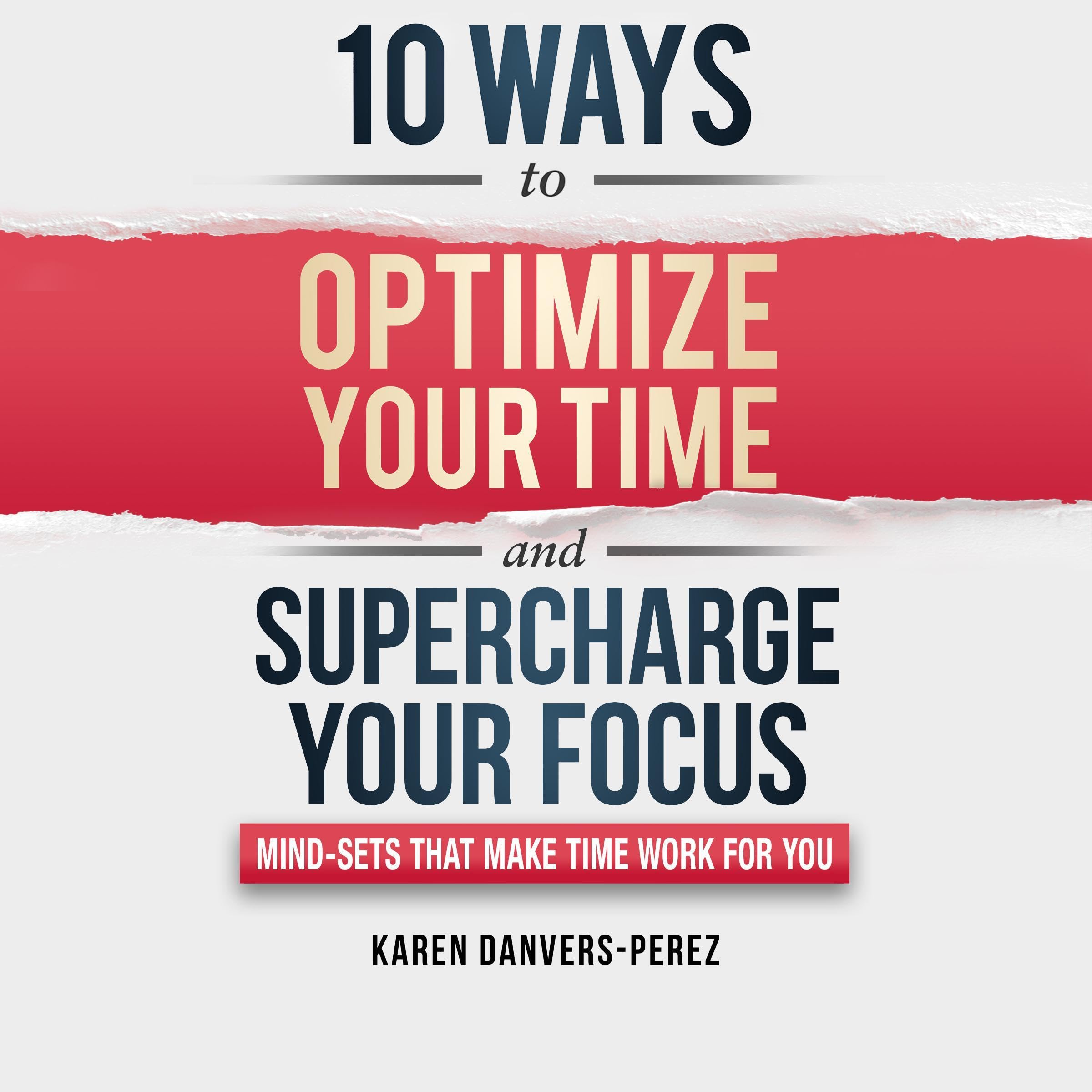 10 Ways to Optimize Your Time and Supercharge Your Focus
