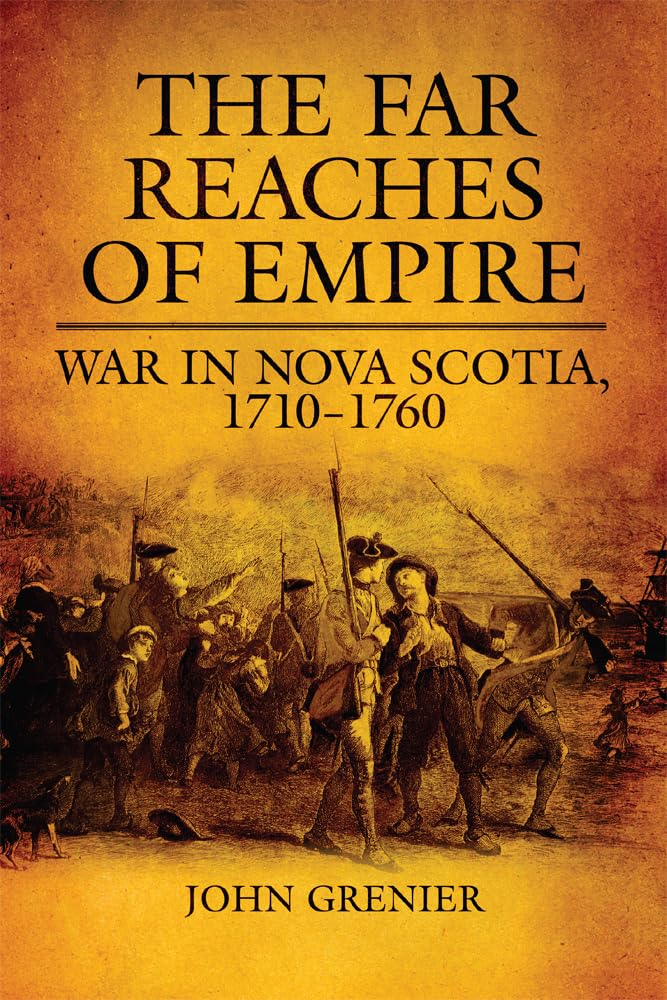 The Far Reaches of Empire War in Nova Scotia 17101760 by John Grenier PAPERBACK