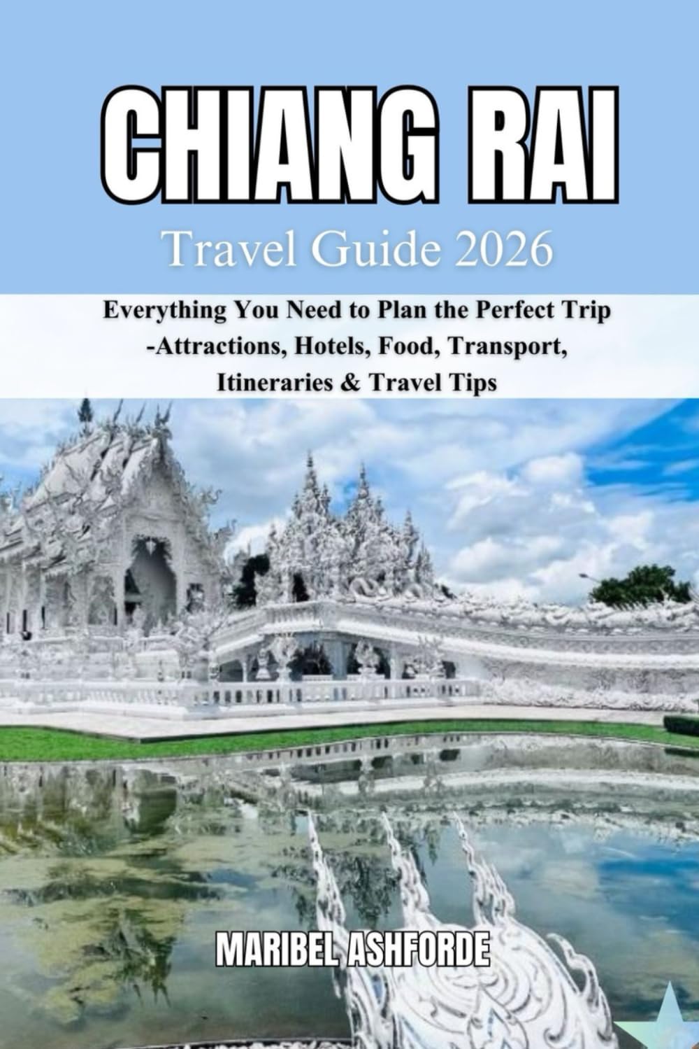 CHIANG RAI Travel Guide 2026: Everything You Need to Plan the Perfect Trip -Attractions, Hotels, Food, Transport, Itineraries & Travel Tips