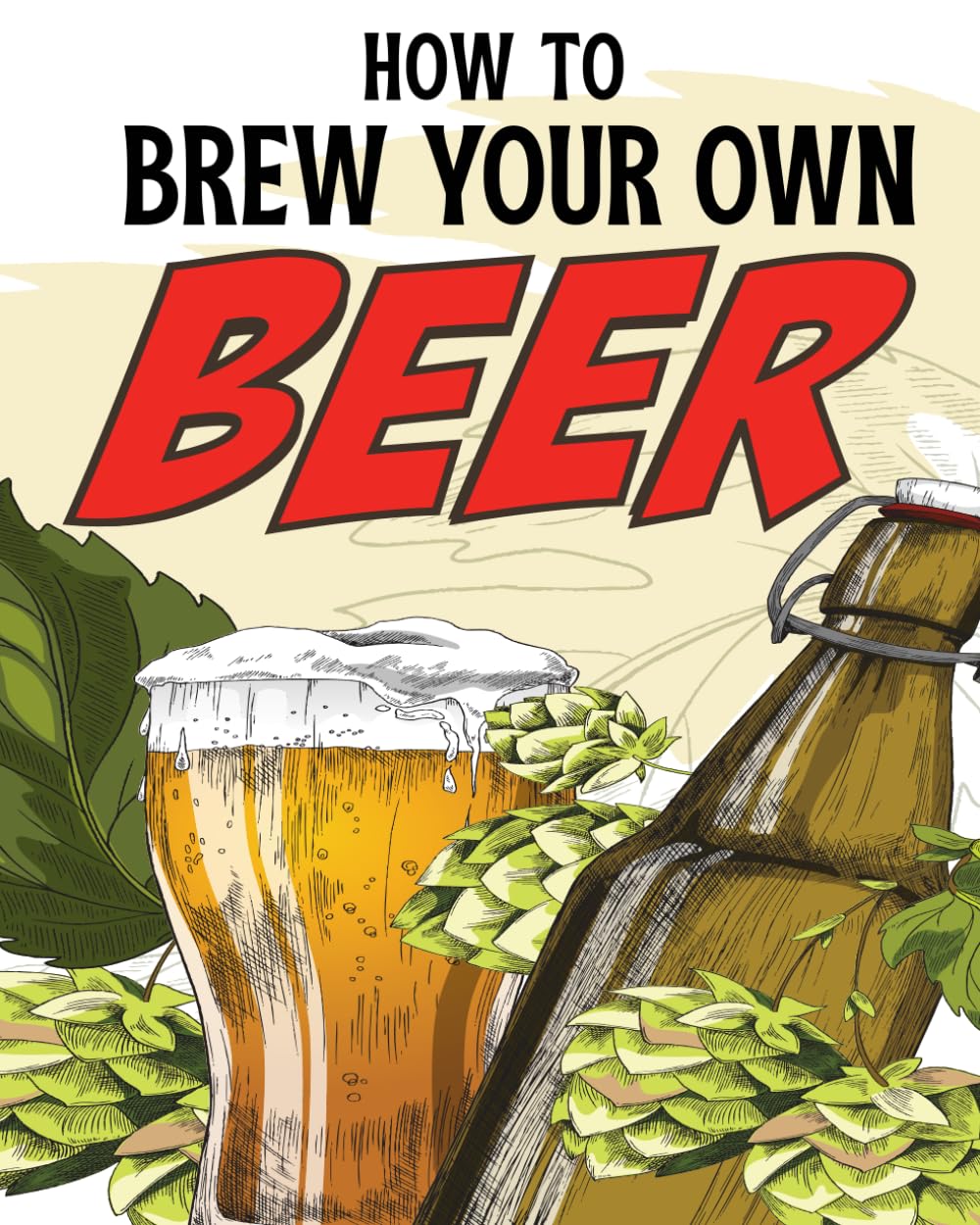 How to Brew Your Own Beer: Craft, Ferment, and Pour Like a Pro