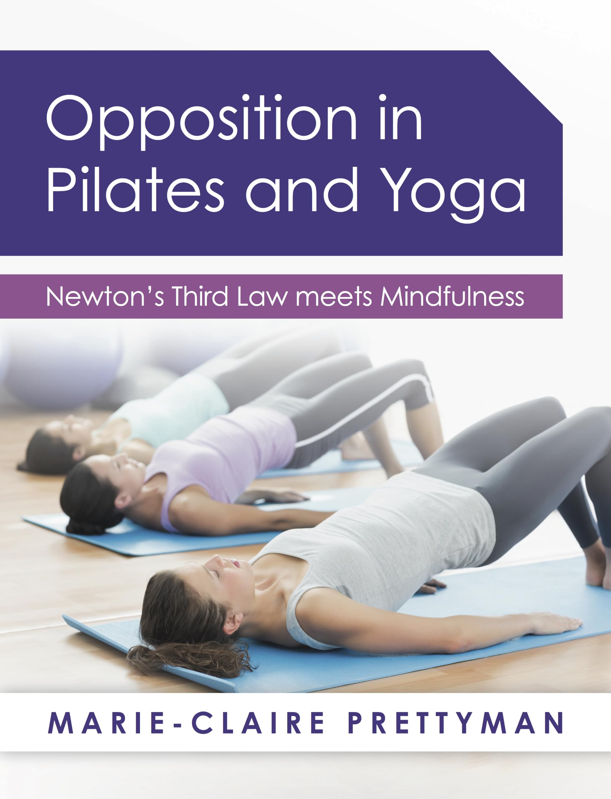 Opposition in Pilates and Yoga: Newton's Third Law meets Mindfulness By Marie-C