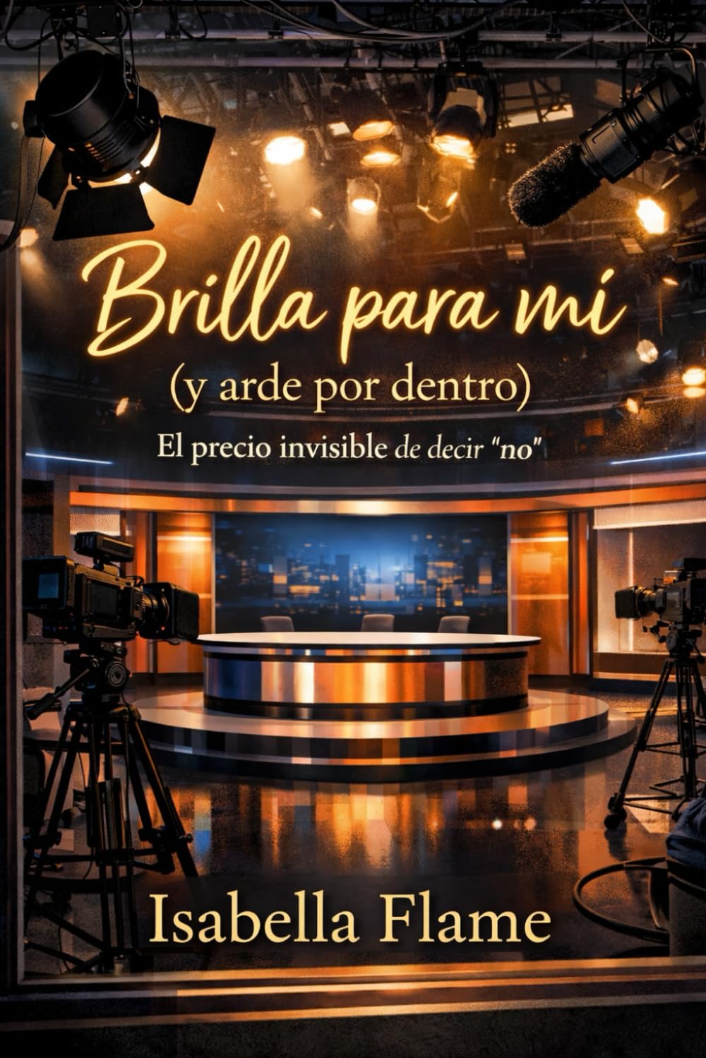 Brilla para mí (y arde por dentro): El precio invisible de decir “no”: Abuso de poder, acoso y contratos invisibles: un thriller psicológico basado en hechos reales sobre el precio de la fama