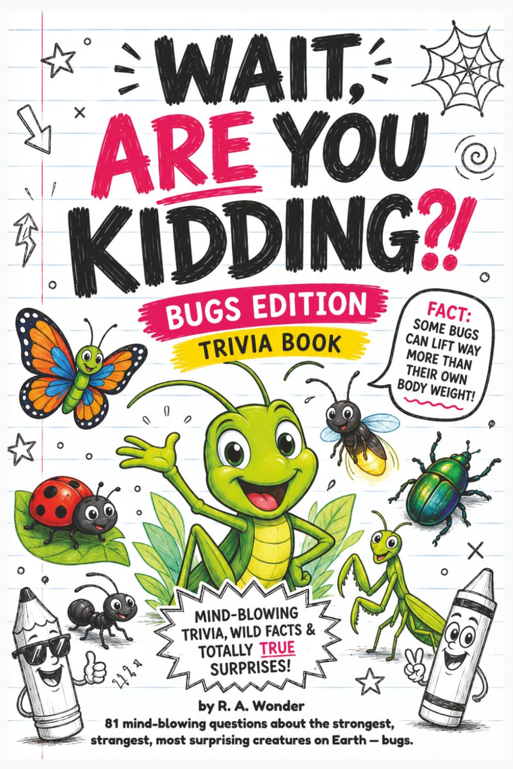 Wait, Are You Kidding?! Bugs Edition: 80 Mind-Blowing Questions, Wild Facts and Totally True Surprises About Insects, Spiders and the Strangest Tiny Creatures on Earth
