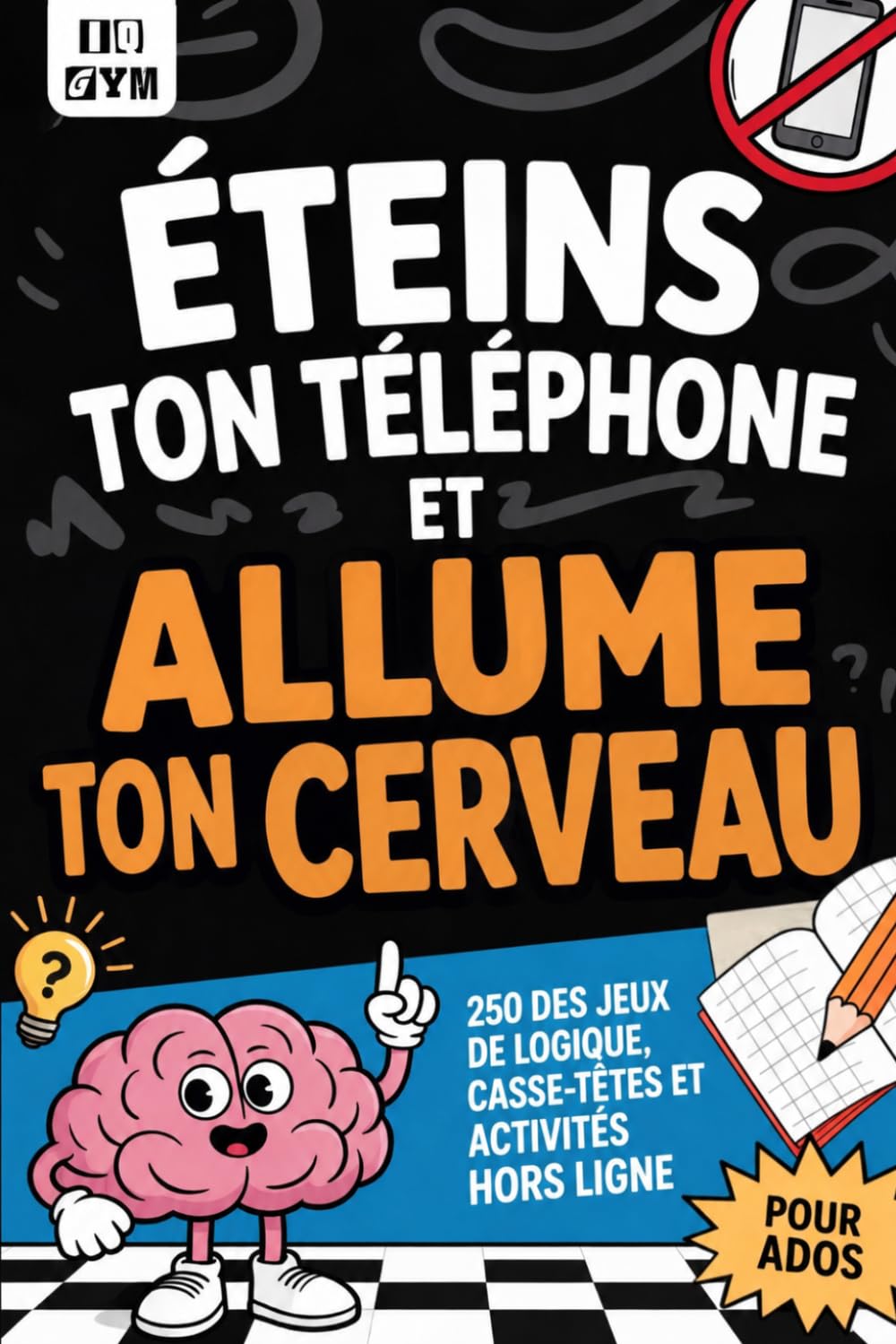 ÉTEINS TON TÉLÉPHONE ET ALLUME TON CERVEAU ! 250 Activités Sans Écran pour Ados de 10 à 14 ans: Jeux de logique, casse-têtes, sudoku et bien d’autres défis pour décrocher des écrans tout en s’amusant