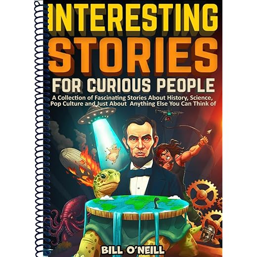 Interesting Stories For Curious People: A Collection of Fascinating Stories About History, Science, Pop Culture and Just About Anything Else You Can Think of