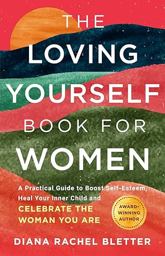 The Loving Yourself Book For Women: A Practical Guide to Boost Self-Esteem, Heal Your Inner Child, and Celebrate the Woman You Are