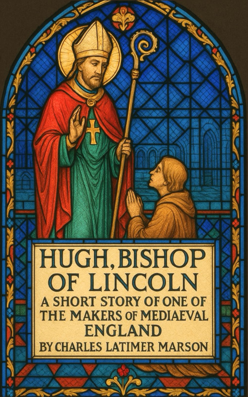 Hugh, Bishop of Lincoln: A Short Story of One of the Makers of Medieval England