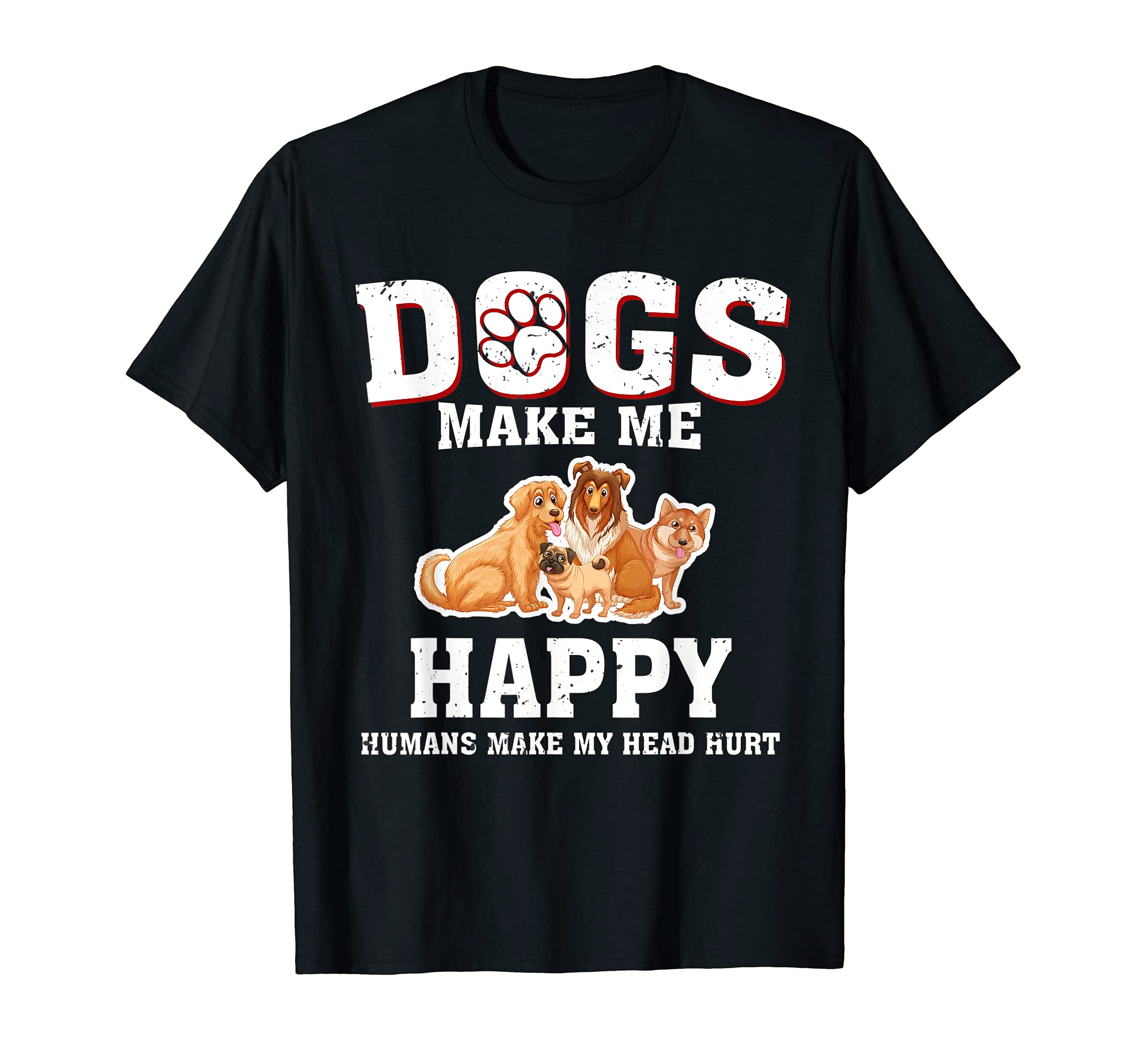 Dogs Make Me Happy Humans Make My Head Hurt Funny Gift T T-Shirt