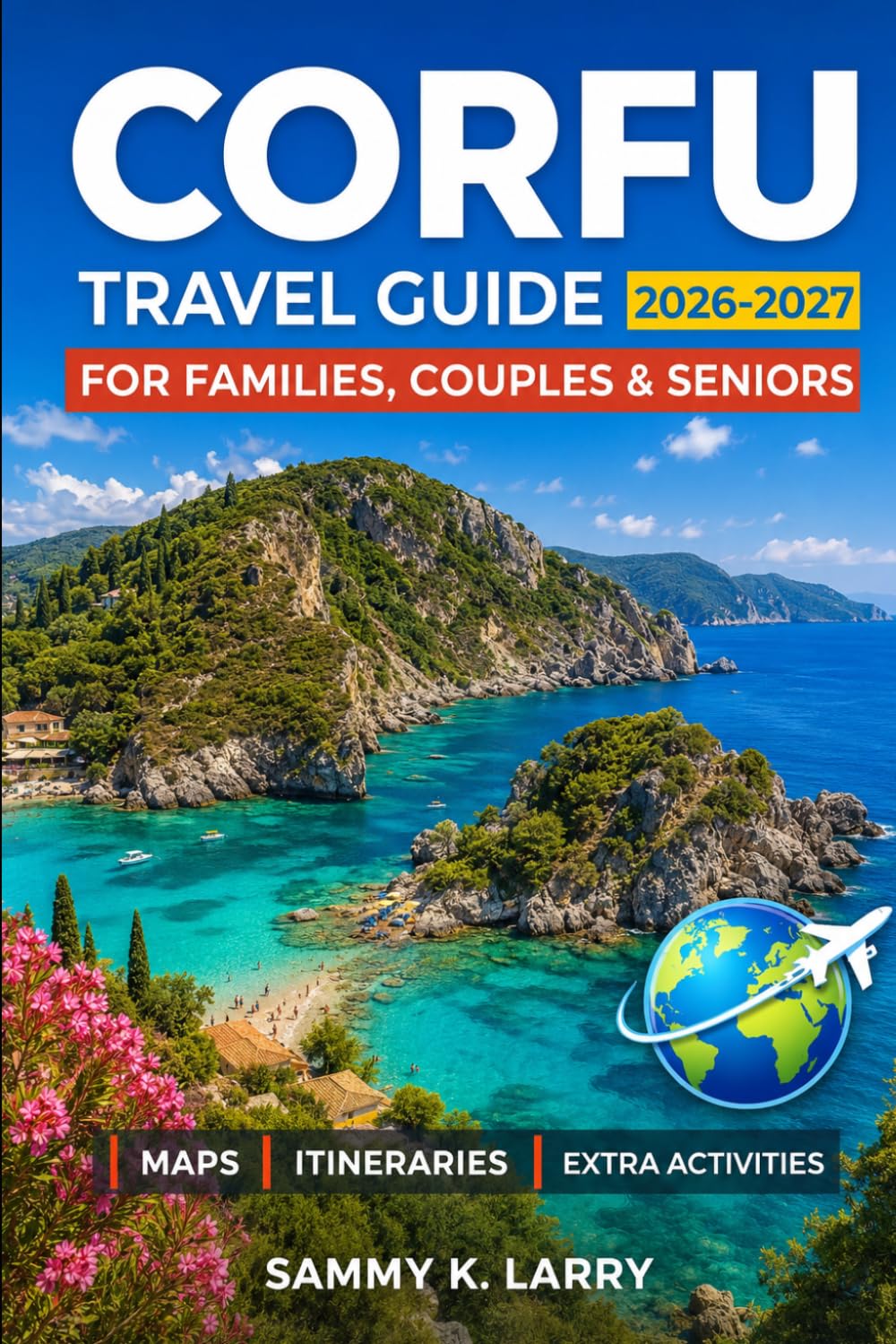CORFU Travel Guide 2026-2027: Ionian Island Itineraries, Old Town Walks, Beaches, Villages, Food, Ferries, Day Trips, Local Culture, and Practical ... Travelers, Seniors, and First-Time Visitors