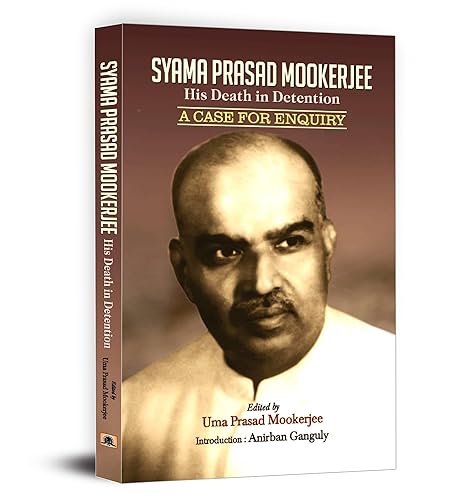 Syama Prasad Mookerjee: The Tragic Death in Detention | An Expose of His Arrest, Detention and Mysterious Death in Kashmir