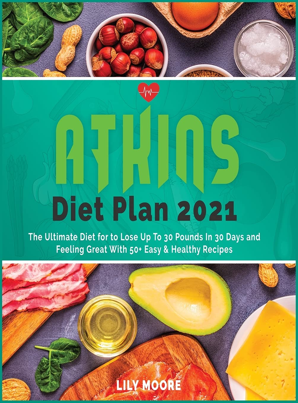 Atkins Diet Plan 2021: The Ultimate Diet for to Lose Up To 30 Pounds In 30 Days and Feeling Great With 50+ Easy and Healthy Recipes