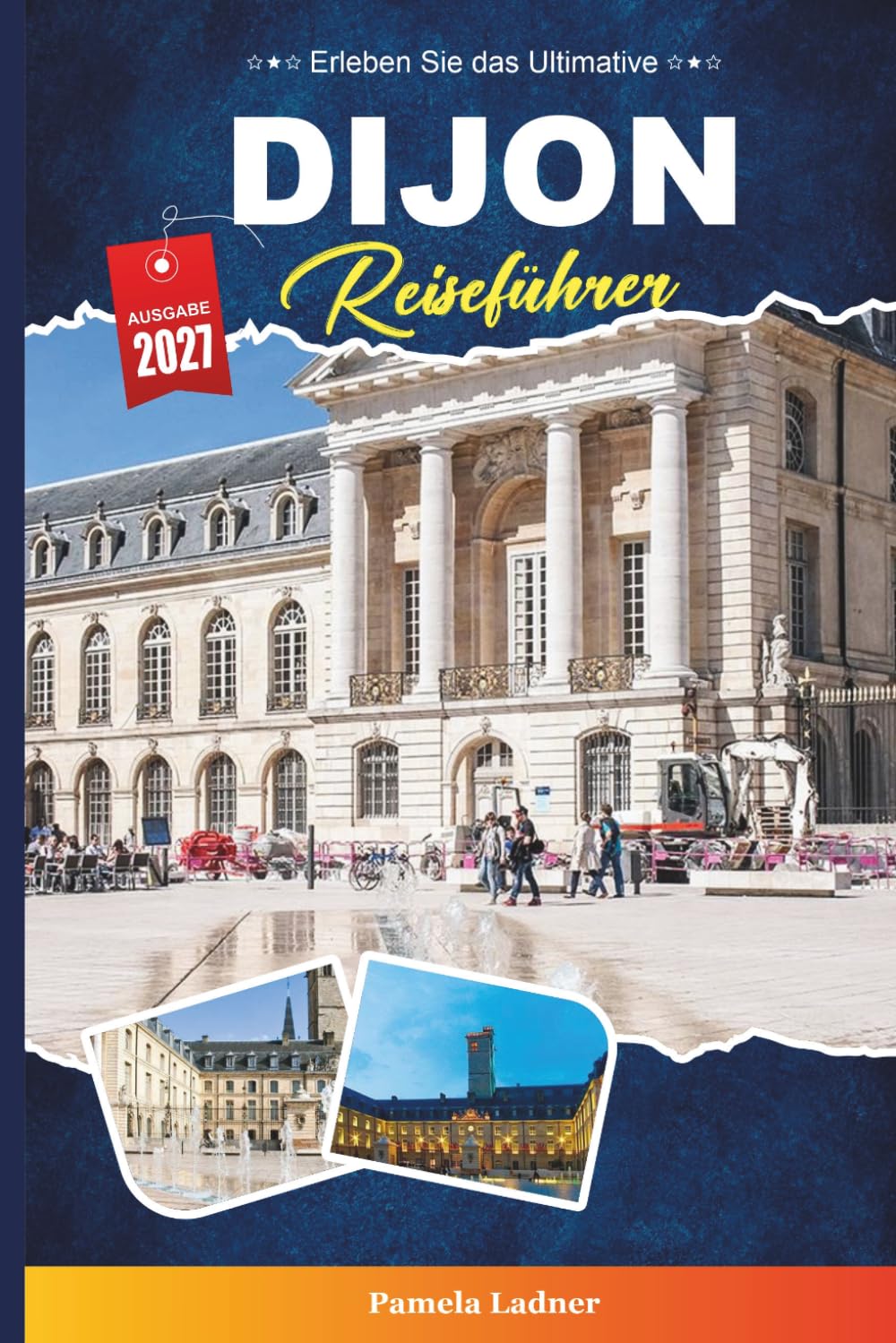 DIJON REISEFÜHRER 2027: Entdecken Sie versteckte Schätze, historische Sehenswürdigkeiten, Reisetipps und unvergessliche Urlaubserlebnisse