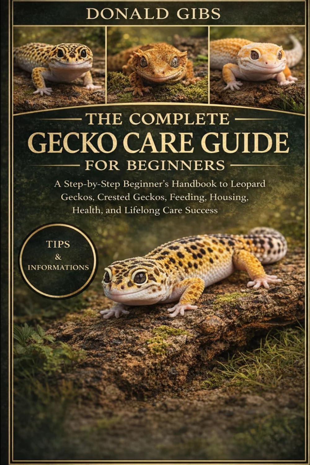 THE COMPLETE GECKO CARE GUIDE FOR BEGINNERS: A Step-by-Step Beginner’s Handbook to Leopard Geckos, Crested Geckos, Feeding, Housing, Health, and Lifelong Care Success.