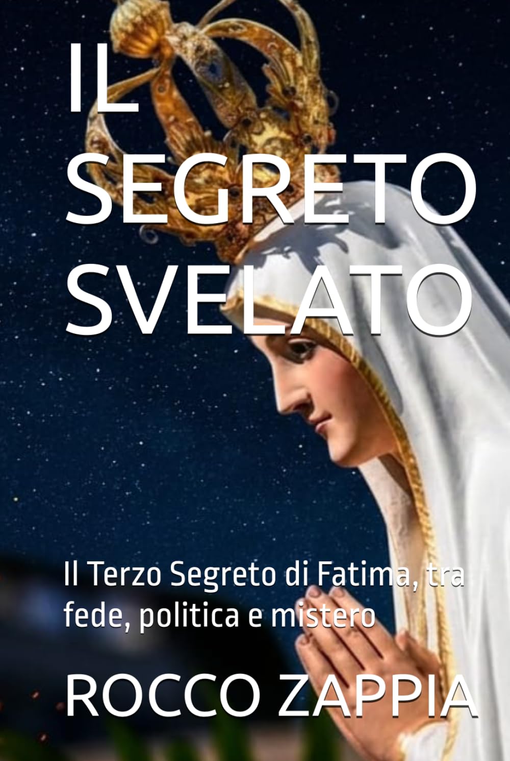 IL SEGRETO SVELATO: Il Terzo Segreto di Fatima, tra fede, politica e mistero (AUTOBIOGRAFIA)