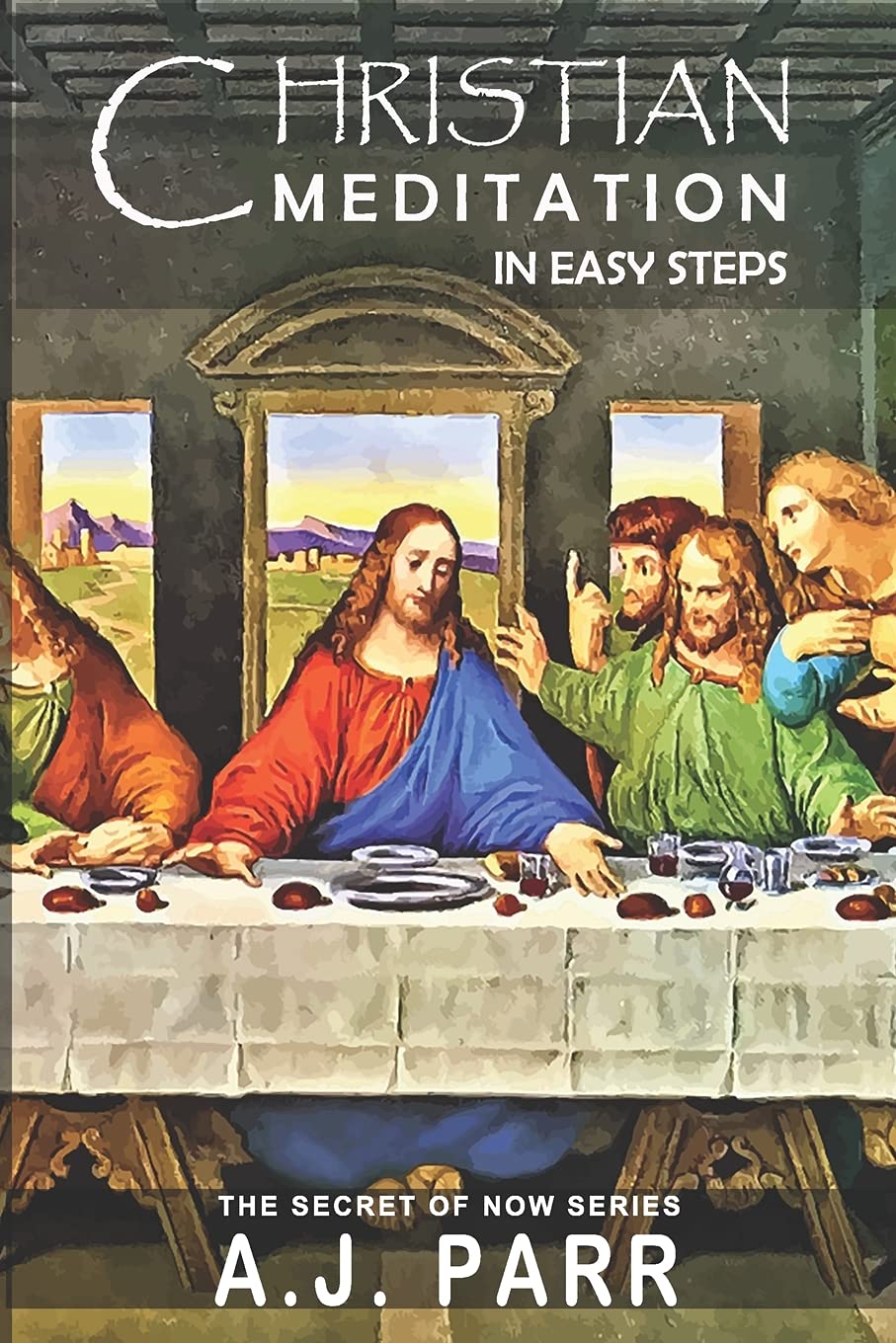 Christian Meditation in Easy Steps: Understanding the Teachings of Jesus, Meister Eckhart, Eckhart Tolle, St. Teresa of Avila and more!: 4 (The Secret of Now)