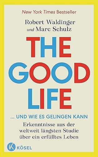 The Good Life ... und wie es gelingen kann: Erkenntnisse aus der weltweit längsten Studie über ein erfülltes Leben - New York Times Bestseller