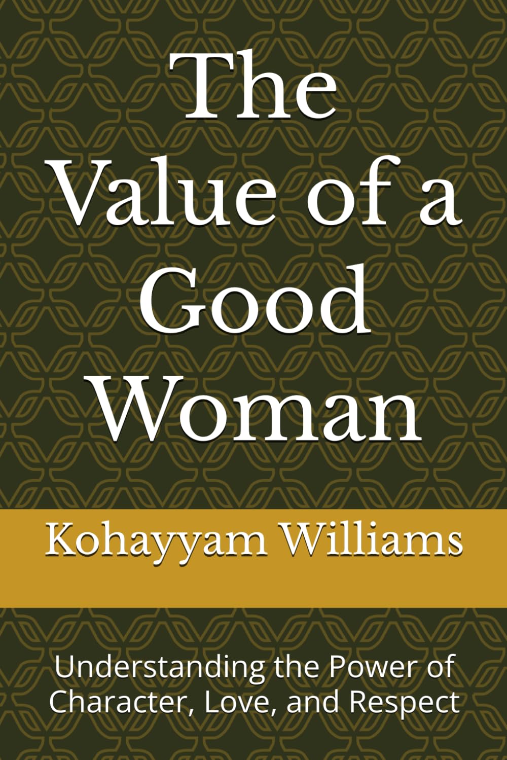 The Value of a Good Woman: Understanding the Power of Character, Love, and Respect