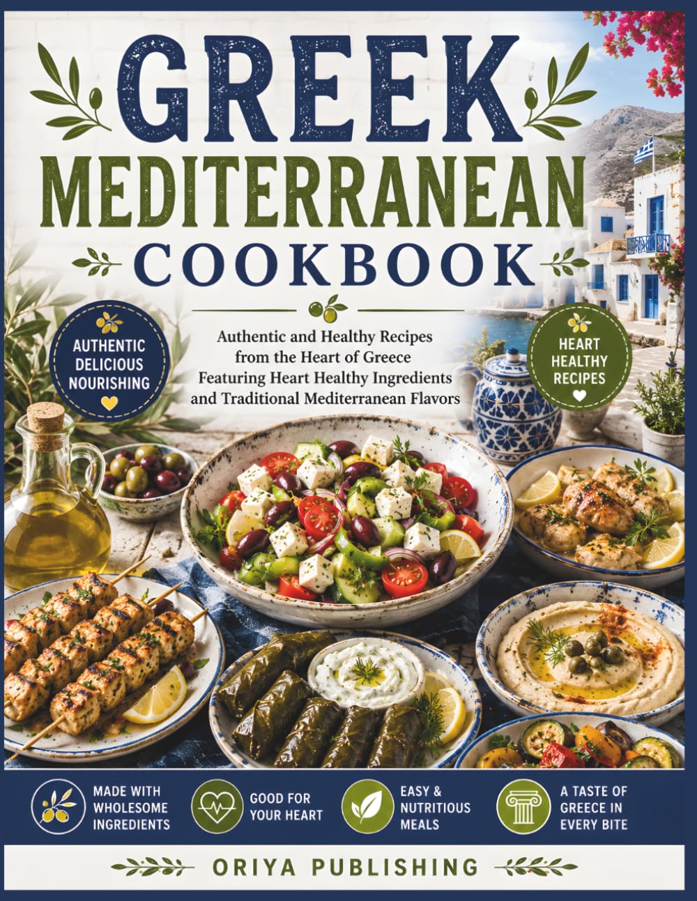Greek Mediterranean Cookbook: Authentic and Healthy Recipes from the Heart of Greece Featuring Heart Healthy Ingredients and Traditional Mediterranean Flavors