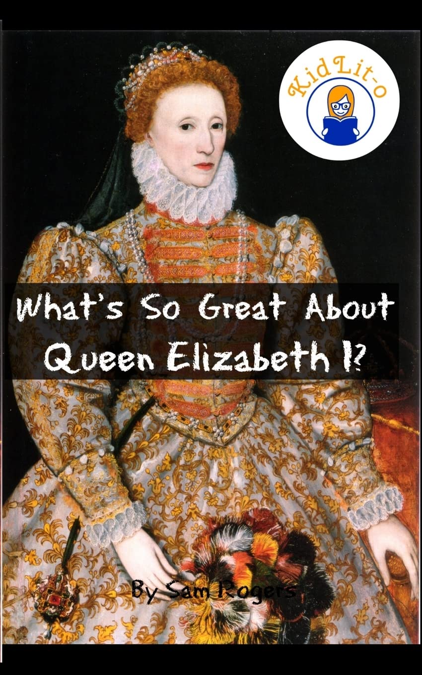 What's So Great About Queen Elizabeth I?: A Biography of Queen Elizabeth Just for Kids!: Volume 15