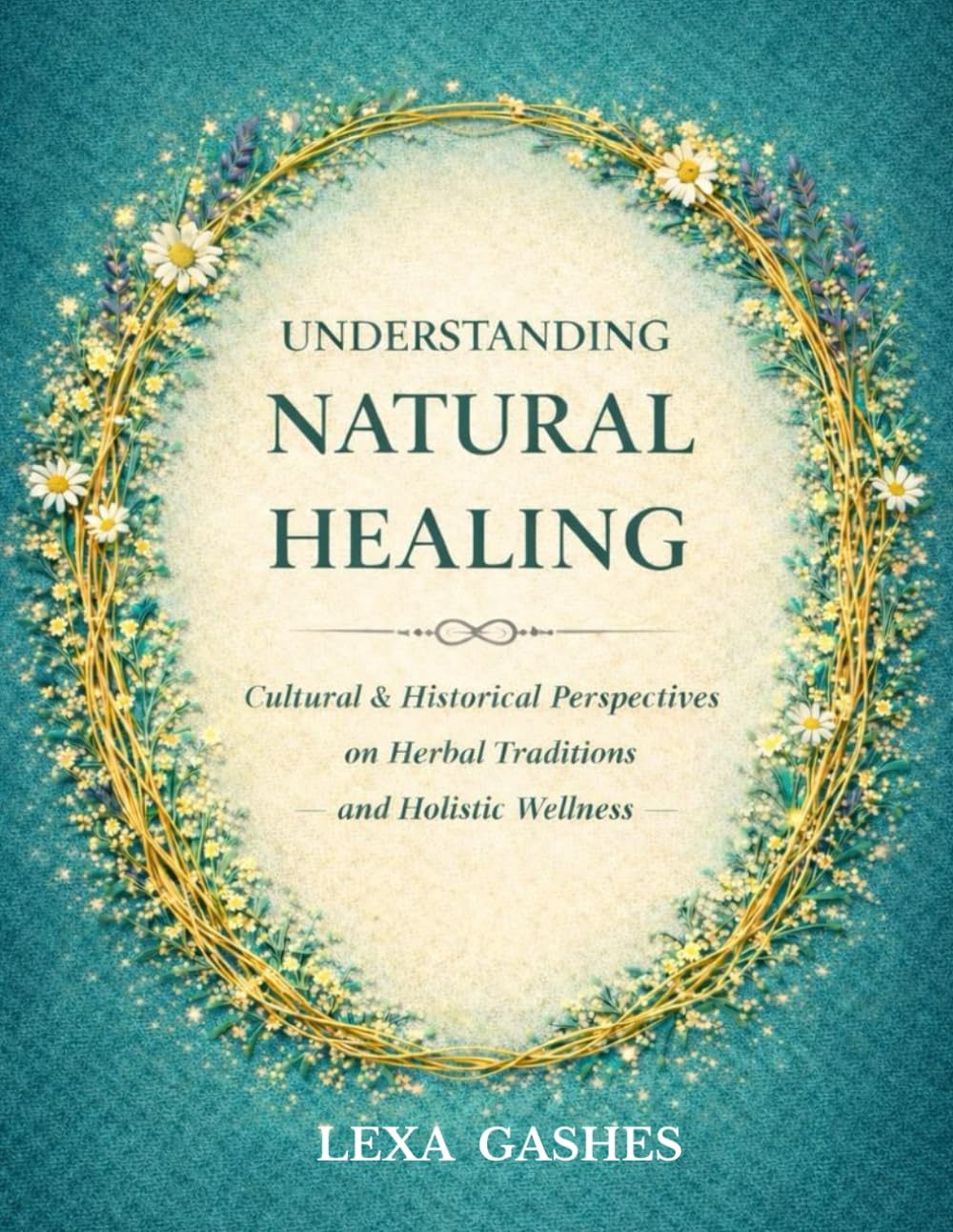 UNDERSTANDING NATURAL HEALING: Cultural and Historical Perspectives on Herbal Traditions and Holistic Wellness