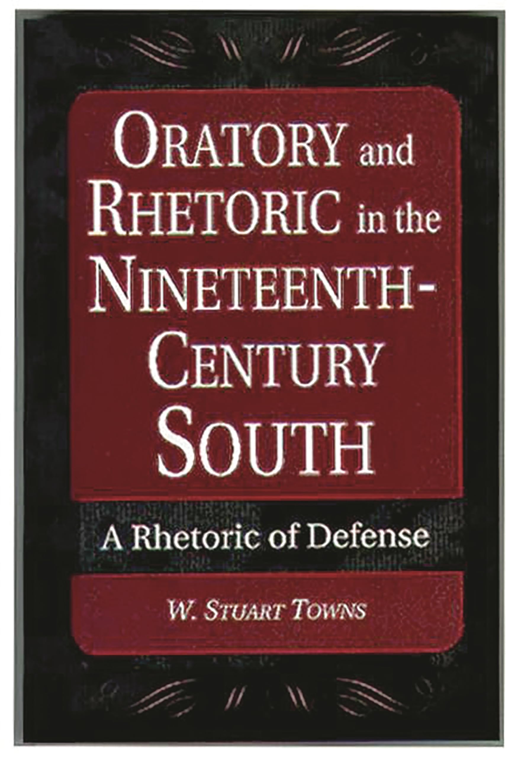 Oratory and Rhetoric in the Nineteenth-Century South: A Rhetoric of Defense