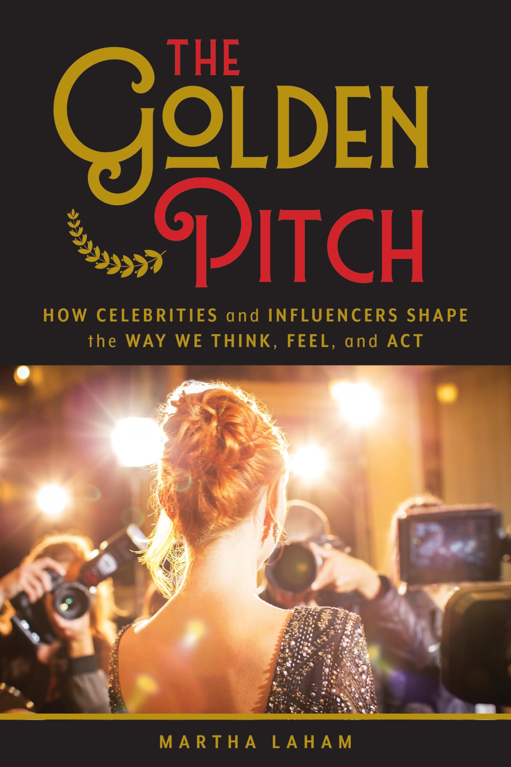 The Golden Pitch: How Celebrities and Influencers Shape the Way We Think, Feel, and Act