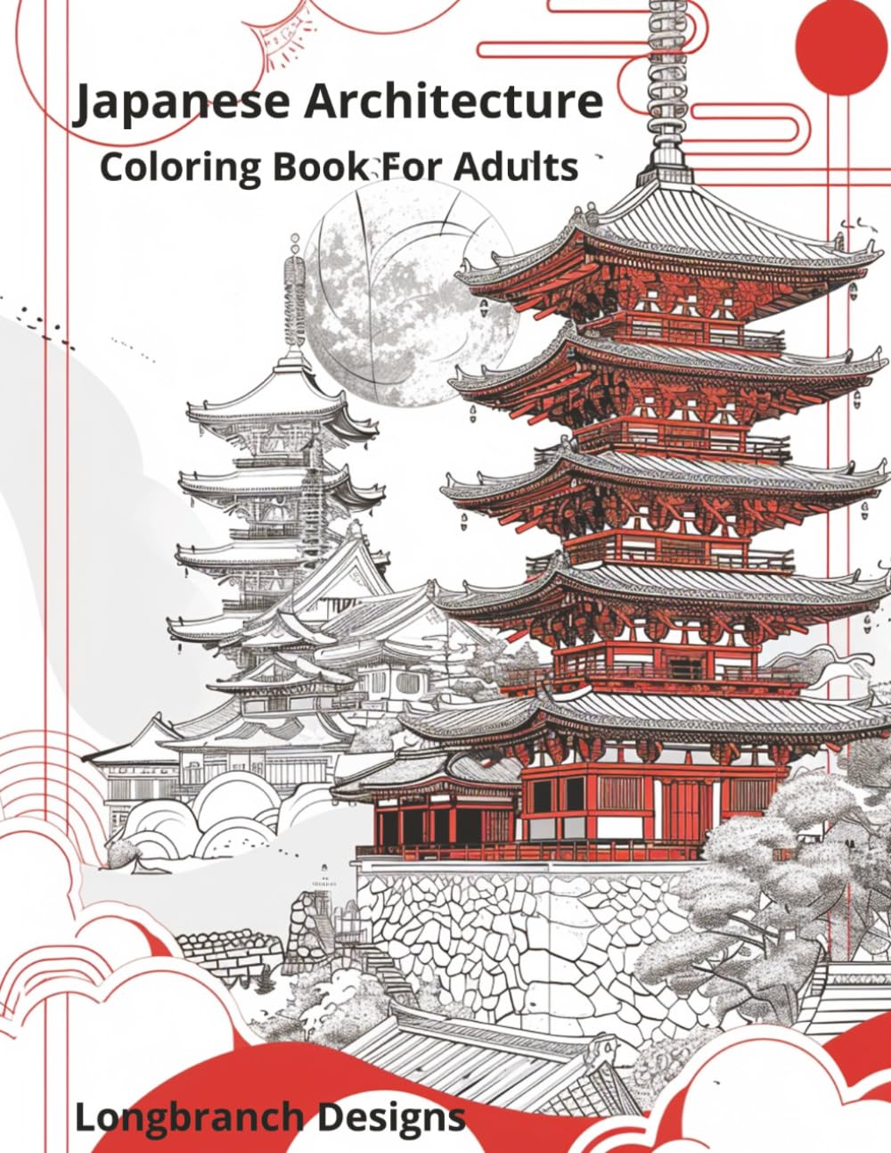 Japanese Architecture Coloring Book For Adults: Coloring Japan: A Mindful Journey Through Traditional Design - 100 Pages of Meditative Scenery