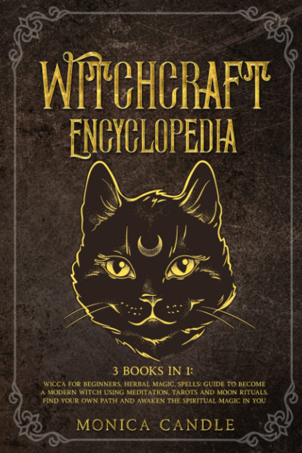 Witchcraft Encyclopedia: Wicca For Beginners, Herbal Magic, Spells: Guide to Become a Modern Witch using Meditation, Tarots and Moon Rituals. Find your Own Path and Awaken the Spiritual Magic in You