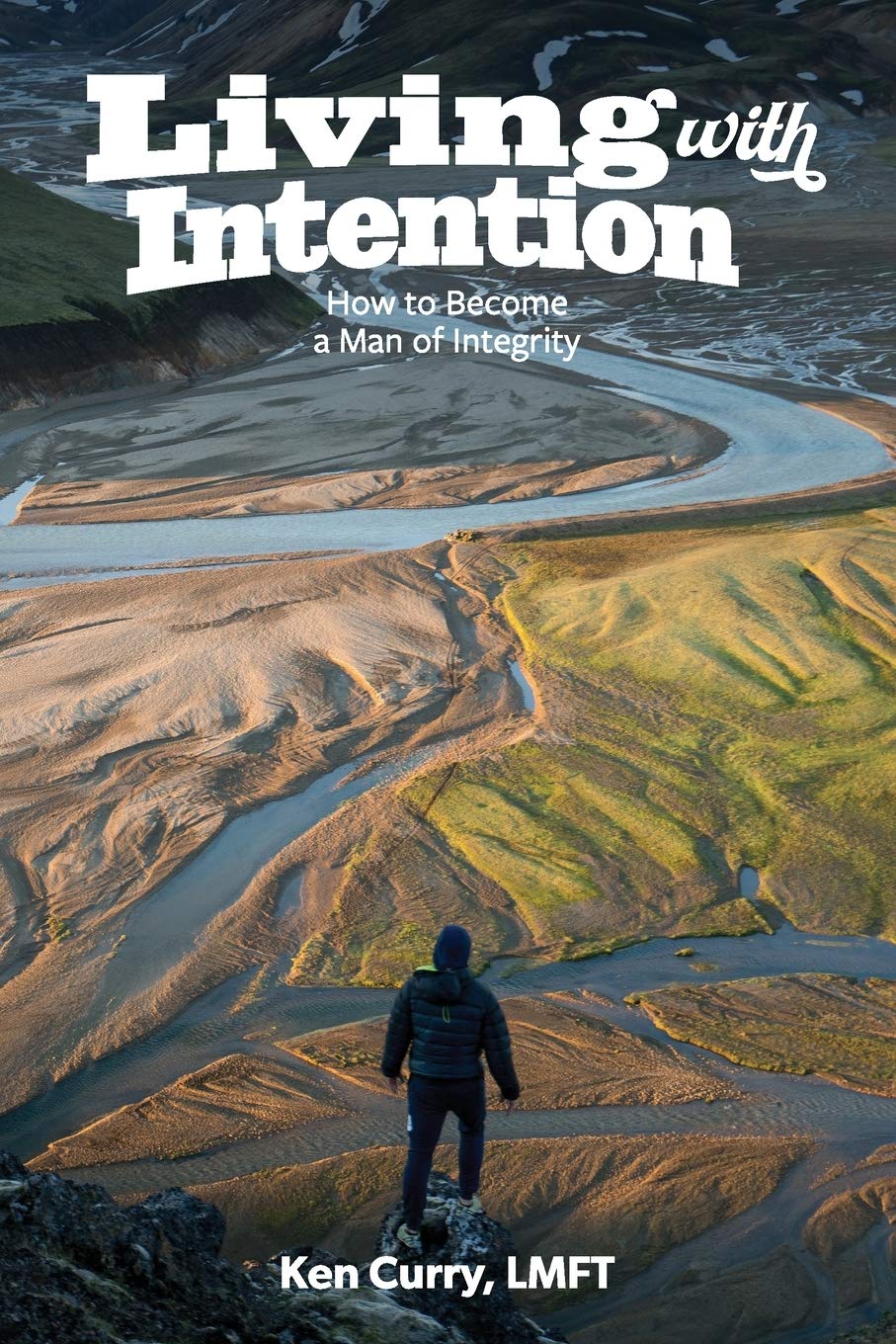 Ken Curry LMFTLiving With Intention: How to Become a Man of Integrty (Solid Man Process)