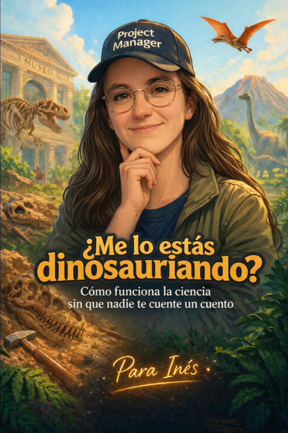 ¿Me lo estás dinosauriando?: Cómo funciona la ciencia sin que nadie te cuente un cuento