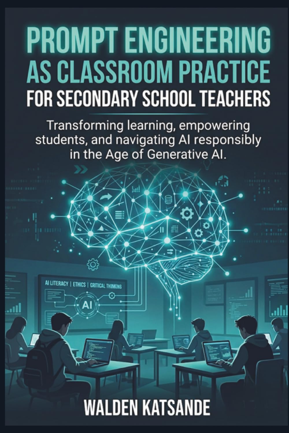 Prompt Engineering as Classroom Practice for Secondary School Teachers: Transforming How We Teach, Learn, and Create in the Age of Generative AI
